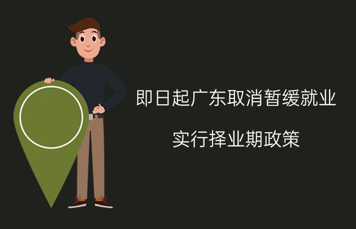 即日起广东取消暂缓就业 实行择业期政策